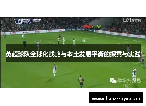 英超球队全球化战略与本土发展平衡的探索与实践 英超球队全球化战略与本土发展平衡的探索与实践