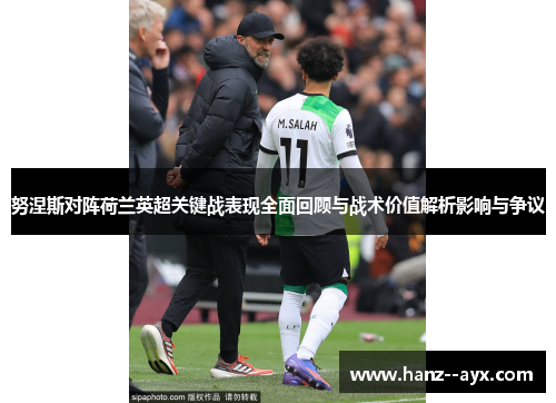 努涅斯对阵荷兰英超关键战表现全面回顾与战术价值解析影响与争议 努涅斯对阵荷兰英超关键战表现全面回顾与战术价值解析影响与争议