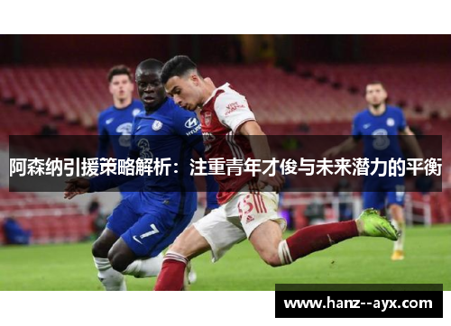 阿森纳引援策略解析：注重青年才俊与未来潜力的平衡
