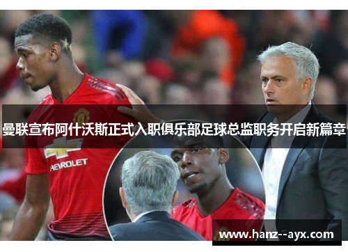 曼联宣布阿什沃斯正式入职俱乐部足球总监职务开启新篇章