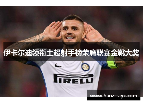 伊卡尔迪领衔土超射手榜荣膺联赛金靴大奖