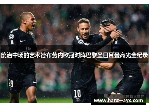 统治中场的艺术德布劳内欧冠对阵巴黎圣日耳曼高光全纪录 统治中场的艺术德布劳内欧冠对阵巴黎圣日耳曼高光全纪录